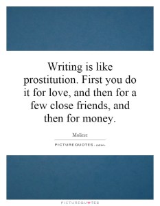 writing-is-like-prostitution-first-you-do-it-for-love-and-then-for-a-few-close-friends-and-then-for-quote-1