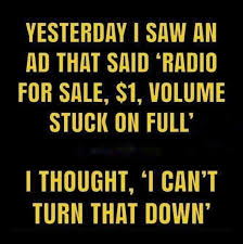 Yesterday I saw an ad that said radio for sale - one dollar - volume stuck  on full! I thought I can't turn that down | Corny jokes, Funny quotes,  Cheesy jokes